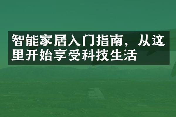 智能家居入门指南，从这里开始享受科技生活