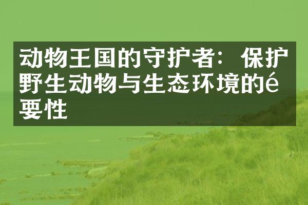 动物王国的守护者：保护野生动物与生态环境的重要性