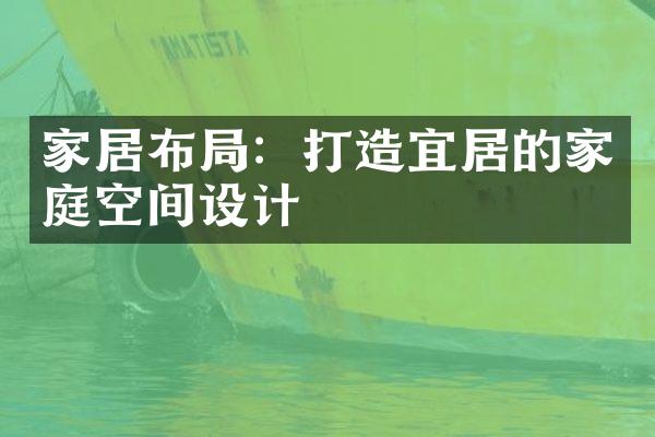家居布局：打造宜居的家庭空间设计