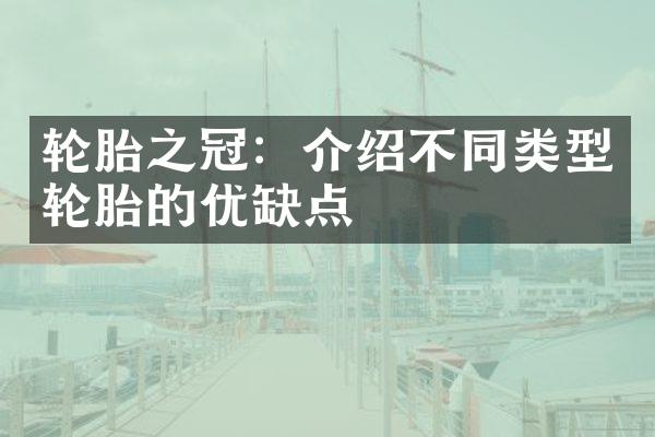 轮胎之冠：介绍不同类型轮胎的优缺点