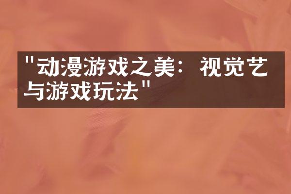 "动漫游戏之美：视觉艺术与游戏玩法"