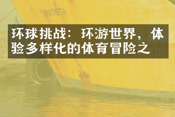 环球挑战：环游世界，体验多样化的体育冒险之旅