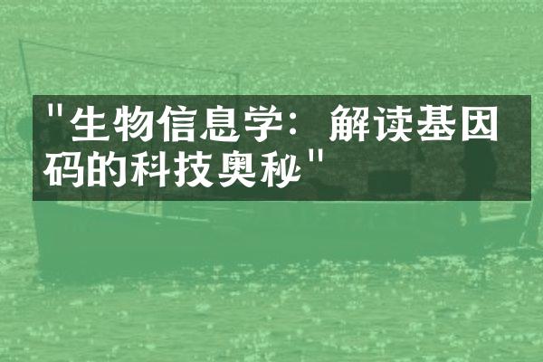 "生物信息学：解读基因密码的科技奥秘"