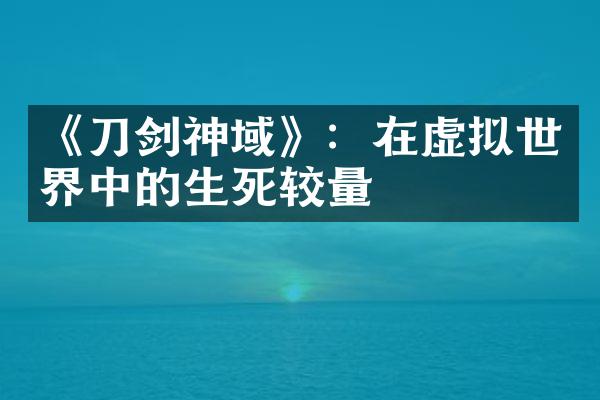 《刀剑神域》：在虚拟世界中的生死较量
