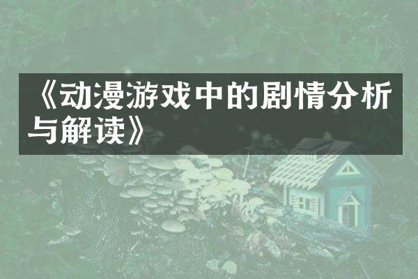 《动漫游戏中的剧情分析与解读》