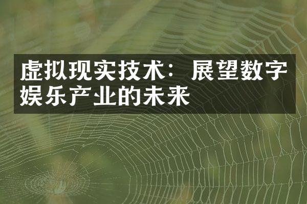 虚拟现实技术：展望数字娱乐产业的未来