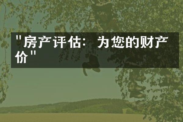 "房产评估：为您的财产定价"