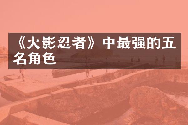 《火影忍者》中最强的五名角色