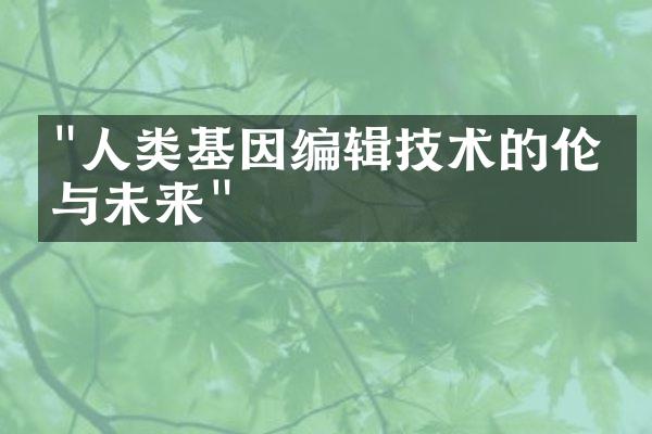 "人类基因编辑技术的伦理与未来"