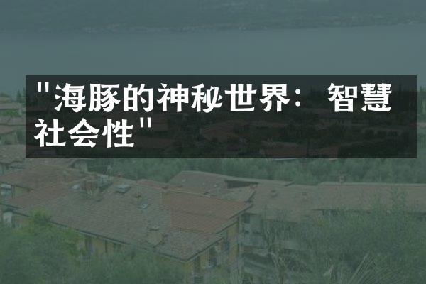 "海豚的神秘世界：智慧与社会性"