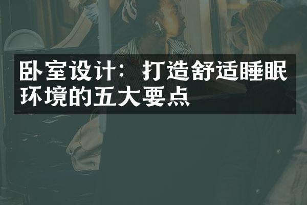 卧室设计：打造舒适睡眠环境的五大要点