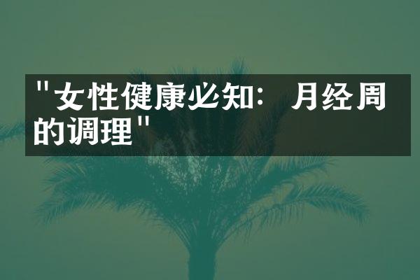 "女性健康必知：月经周期的调理"
