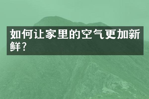 如何让家里的空气更加新鲜？