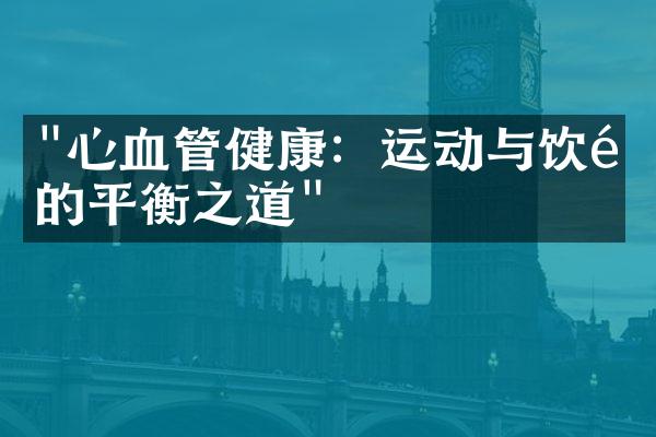 "心血管健康：运动与饮食的平衡之道"