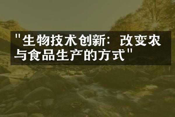 "生物技术创新：改变农业与食品生产的方式"