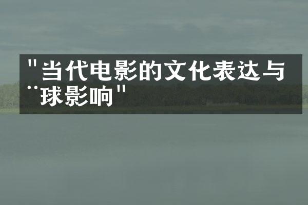 "当代电影的文化表达与全球影响"