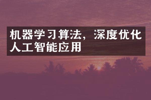 机器学习算法，深度优化人工智能应用
