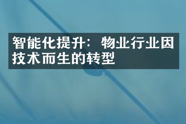 智能化提升：物业行业因技术而生的转型