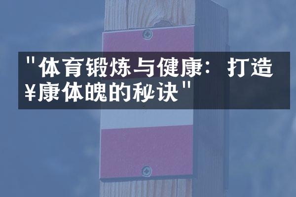 "体育锻炼与健康：打造健康体魄的秘诀"