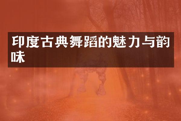 印度古典舞蹈的魅力与韵味