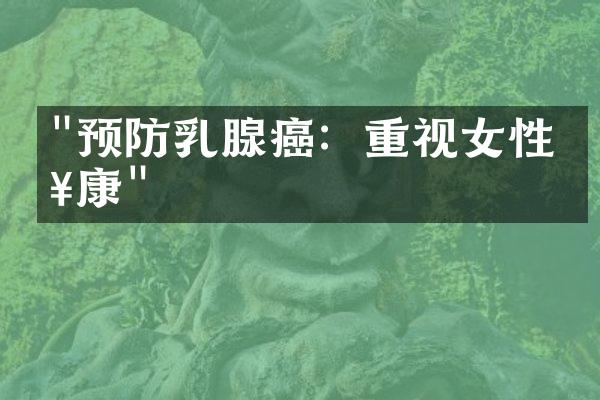 "预防乳腺癌：重视女性健康"
