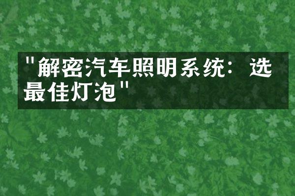 "解密汽车照明系统：选择最佳灯泡"