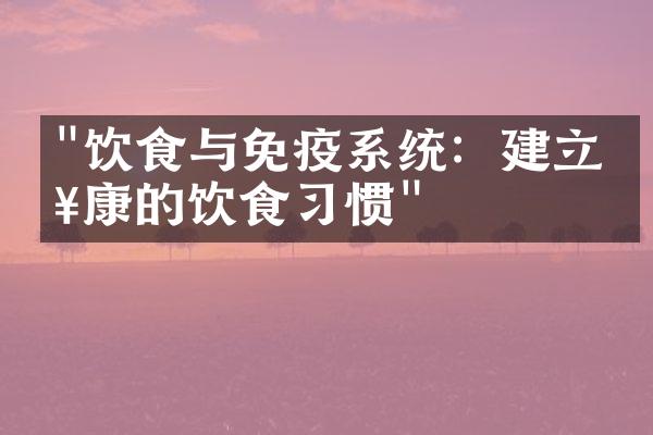 "饮食与免疫系统：建立健康的饮食习惯"