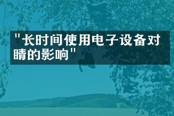 "长时间使用电子设备对眼睛的影响"