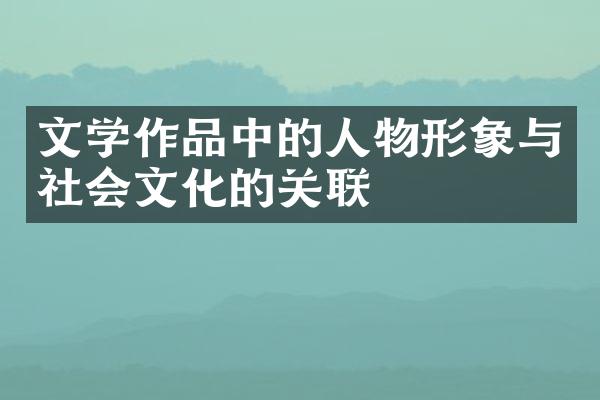 文学作品中的人物形象与社会文化的关联