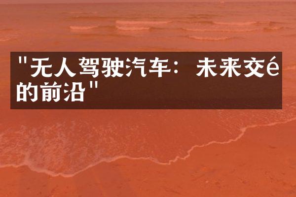 "无人驾驶汽车：未来交通的前沿"