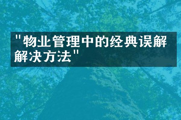 "物业管理中的经典误解与解决方法"