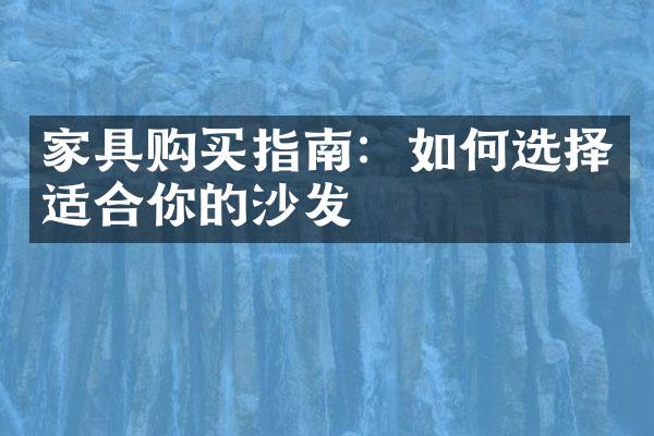 家具购买指南：如何选择适合你的沙发