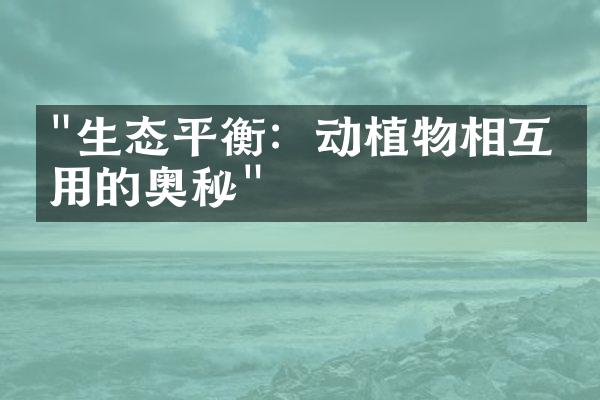 "生态平衡：动植物相互作用的奥秘"