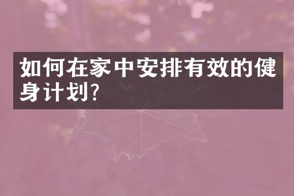 如何在家中安排有效的健身计划？