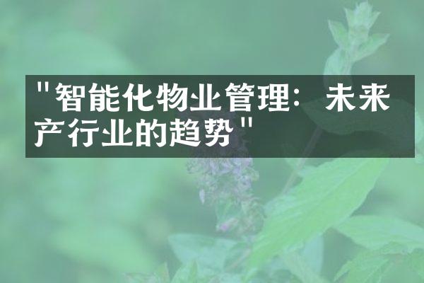 "智能化物业管理：未来房产行业的趋势"