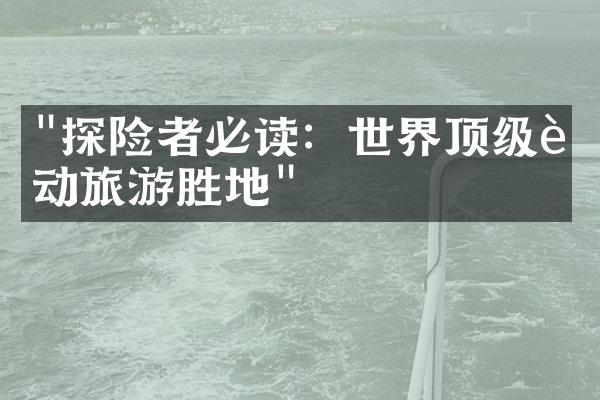 "探险者必读：世界顶级运动旅游胜地"