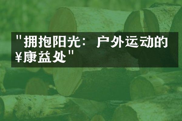 "拥抱阳光：户外运动的健康益处"