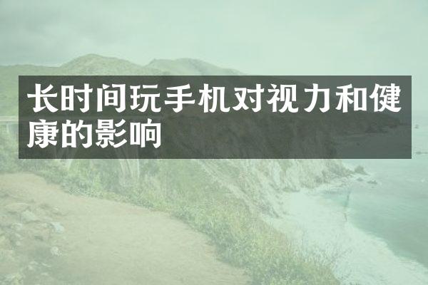 长时间玩手机对视力和健康的影响