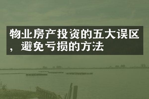 物业房产投资的五大误区，避免亏损的方法