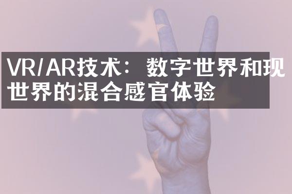 VR/AR技术：数字世界和现实世界的混合感官体验