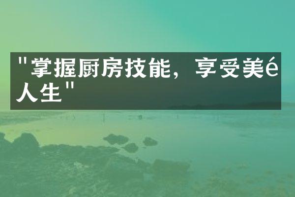 "掌握厨房技能，享受美食人生"