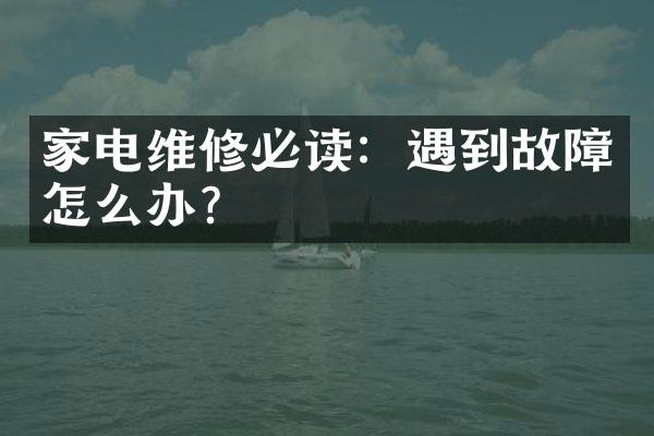 家电维修必读：遇到故障怎么办？