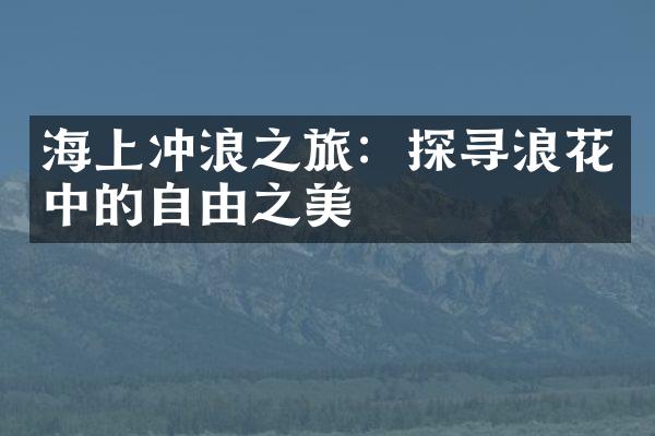 海上冲浪之旅：探寻浪花中的自由之美