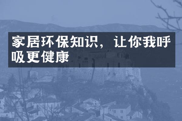 家居环保知识，让你我呼吸更健康