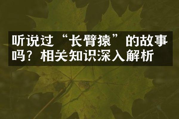 听说过“长臂猿”的故事吗？相关知识深入解析