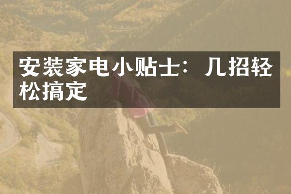 安装家电小贴士：几招轻松搞定