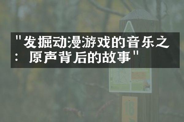 "发掘动漫游戏的音乐之美：原声背后的故事"