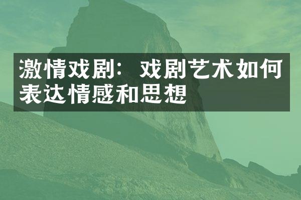 激情戏剧：戏剧艺术如何表达情感和思想