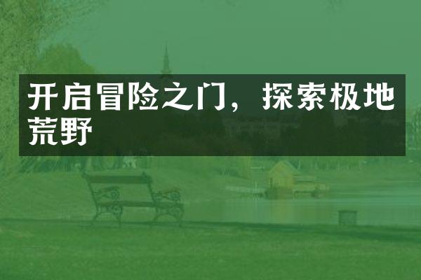 开启冒险之门，探索极地荒野