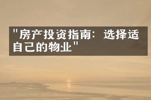 "房产投资指南：选择适合自己的物业"